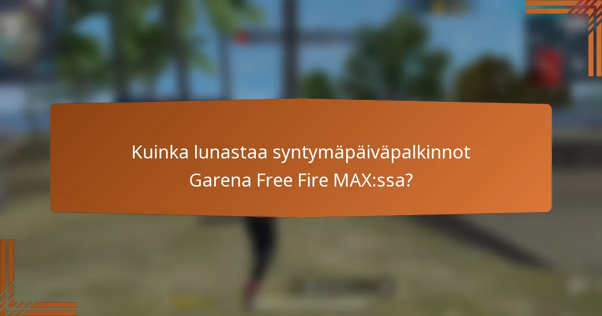 Kuinka lunastaa syntymäpäiväpalkinnot Garena Free Fire MAX:ssa?