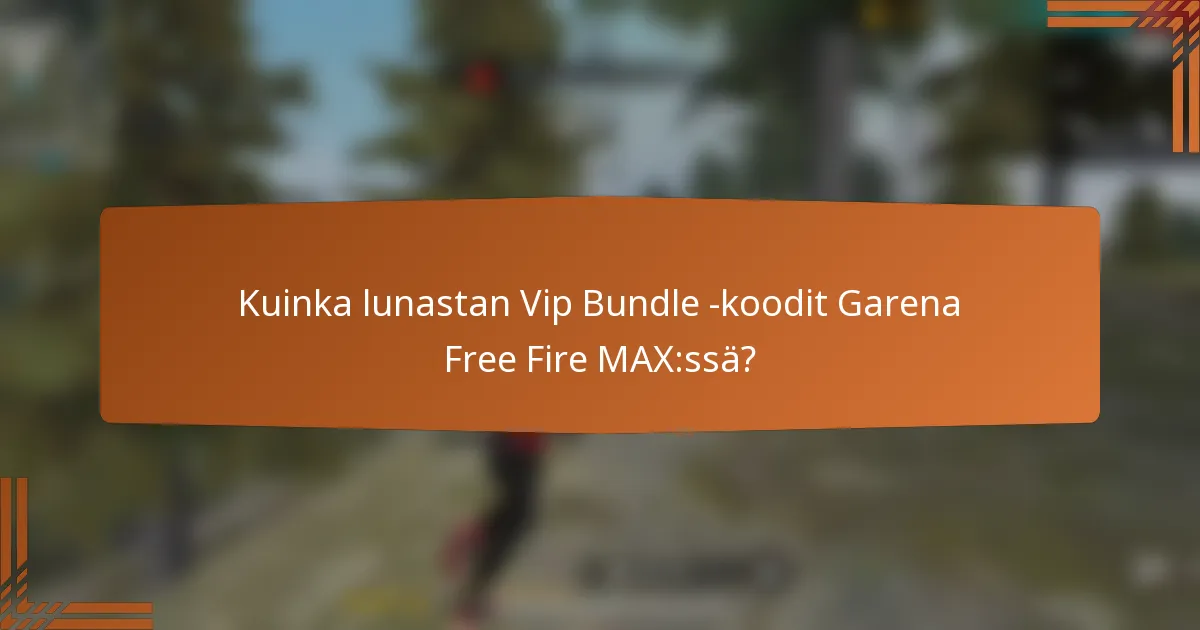 Kuinka lunastan Vip Bundle -koodit Garena Free Fire MAX:ssä?