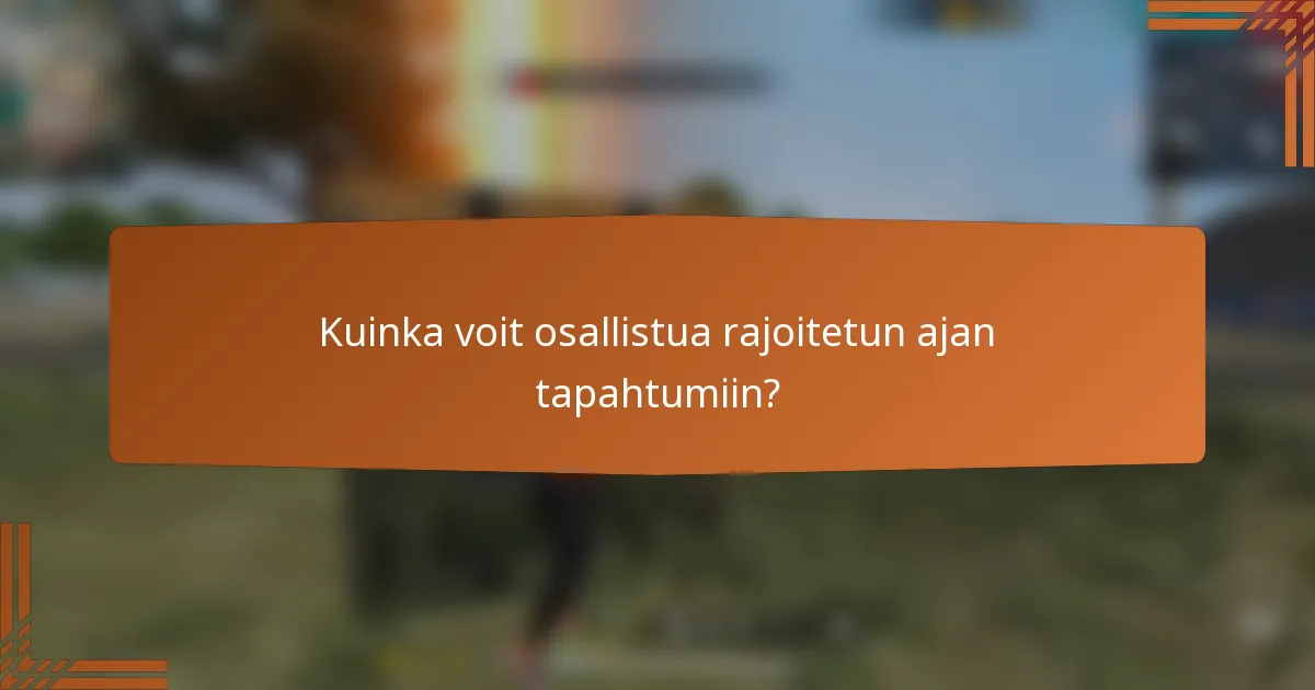 Kuinka voit osallistua rajoitetun ajan tapahtumiin?