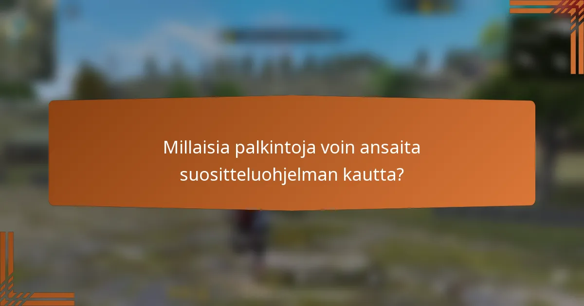 Millaisia palkintoja voin ansaita suositteluohjelman kautta?