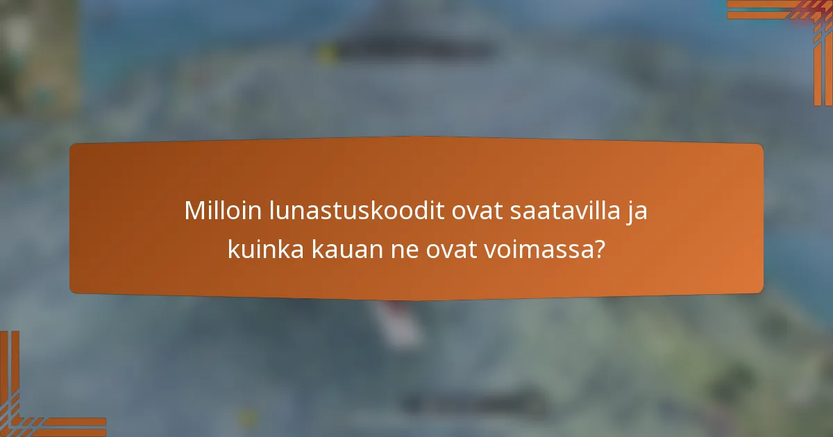 Milloin lunastuskoodit ovat saatavilla ja kuinka kauan ne ovat voimassa?
