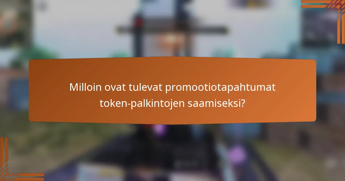 Milloin ovat tulevat promootiotapahtumat token-palkintojen saamiseksi?