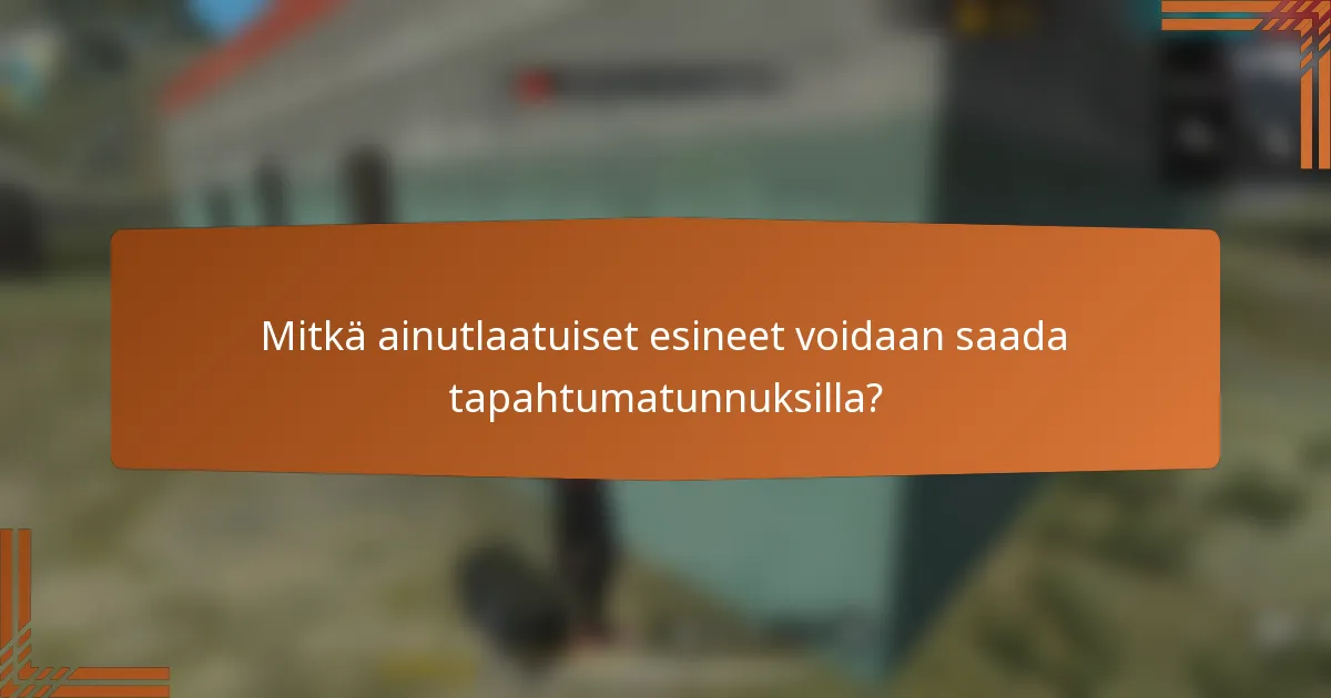 Mitkä ainutlaatuiset esineet voidaan saada tapahtumatunnuksilla?