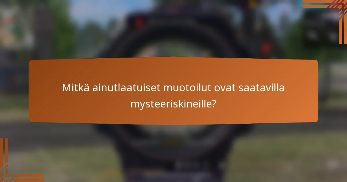 Mitkä ainutlaatuiset muotoilut ovat saatavilla mysteeriskineille?