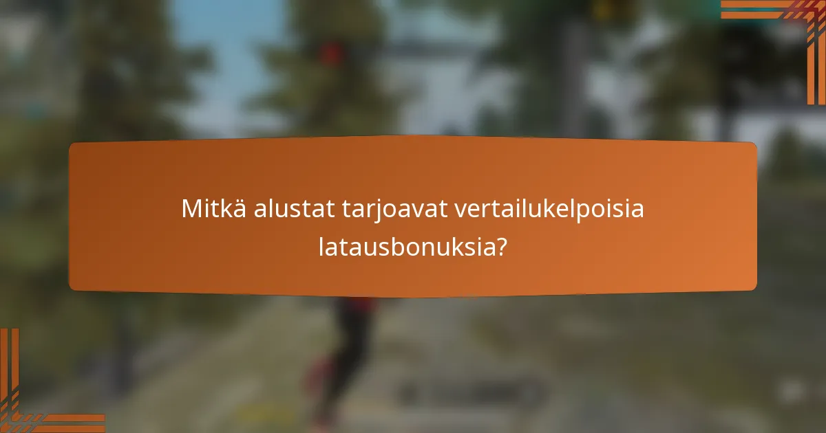 Mitkä alustat tarjoavat vertailukelpoisia latausbonuksia?