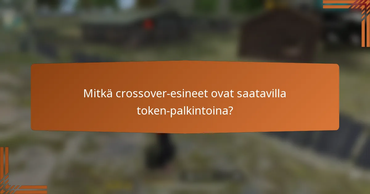 Mitkä crossover-esineet ovat saatavilla token-palkintoina?