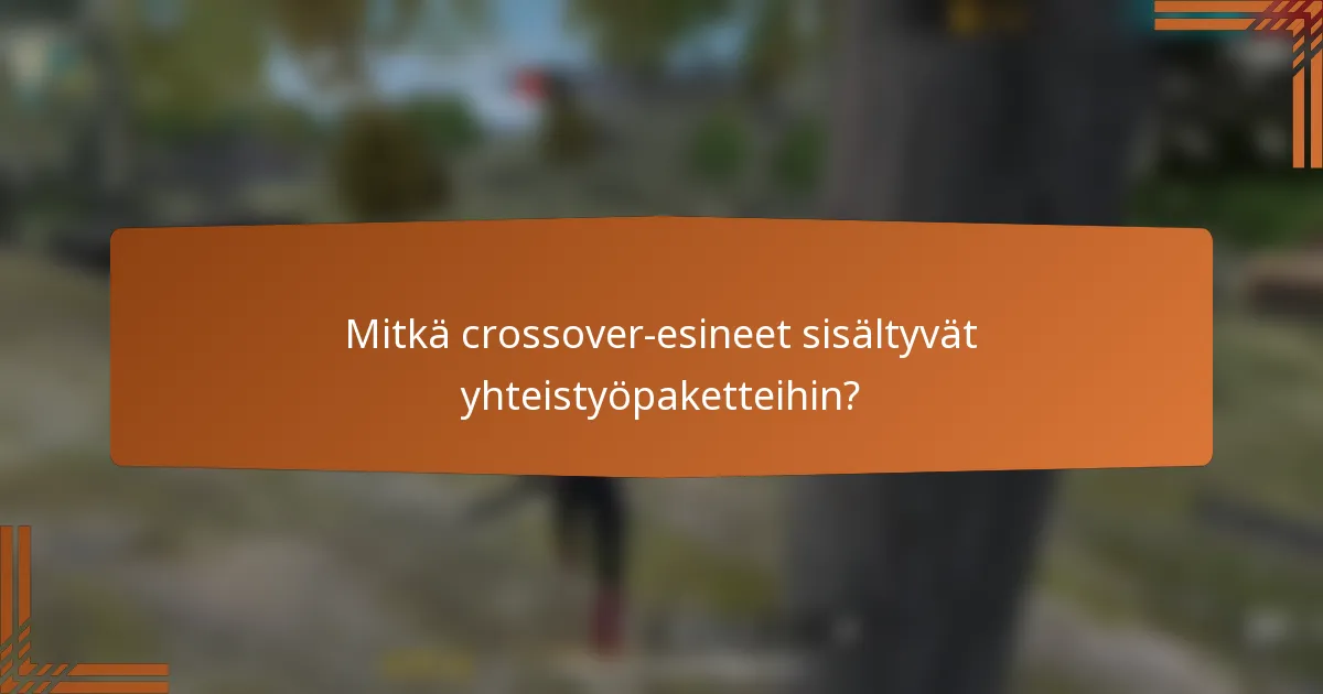 Mitkä crossover-esineet sisältyvät yhteistyöpaketteihin?