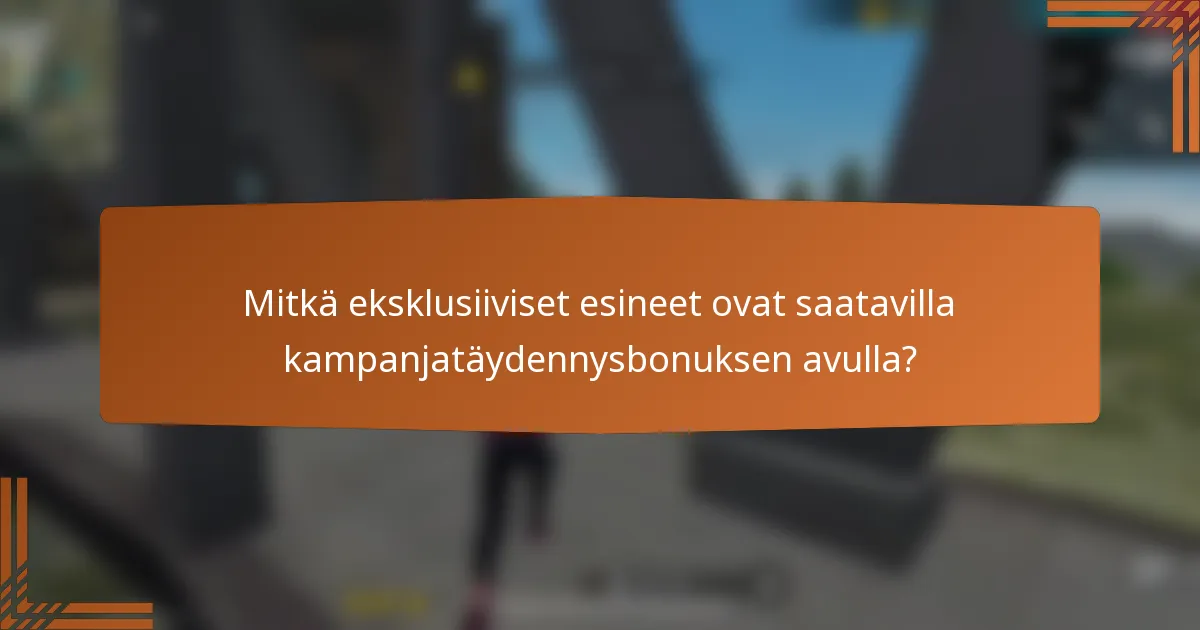 Mitkä eksklusiiviset esineet ovat saatavilla kampanjatäydennysbonuksen avulla?
