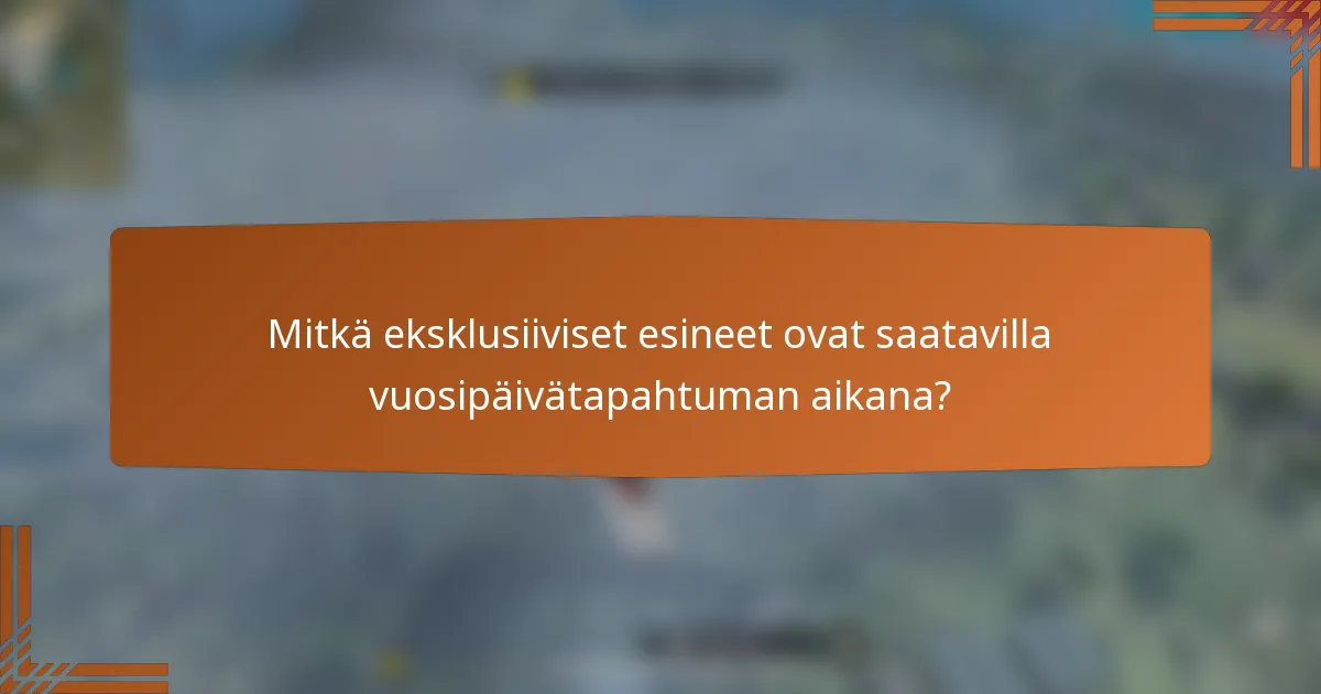 Mitkä eksklusiiviset esineet ovat saatavilla vuosipäivätapahtuman aikana?