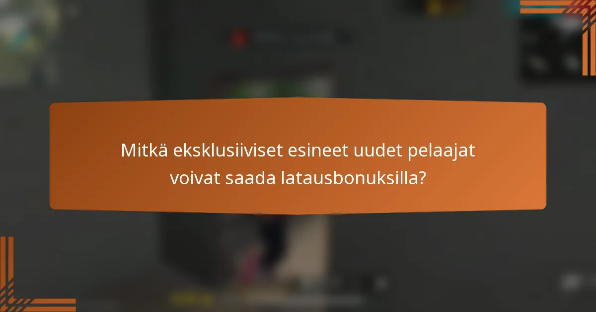 Mitkä eksklusiiviset esineet uudet pelaajat voivat saada latausbonuksilla?