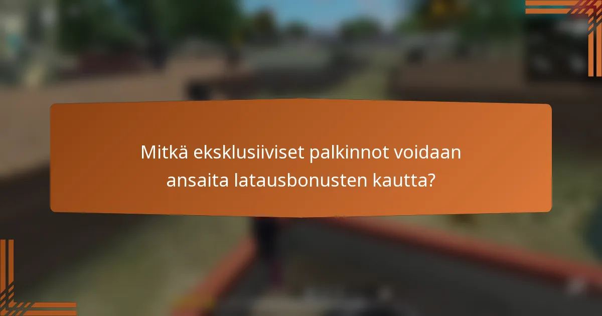 Mitkä eksklusiiviset palkinnot voidaan ansaita latausbonusten kautta?