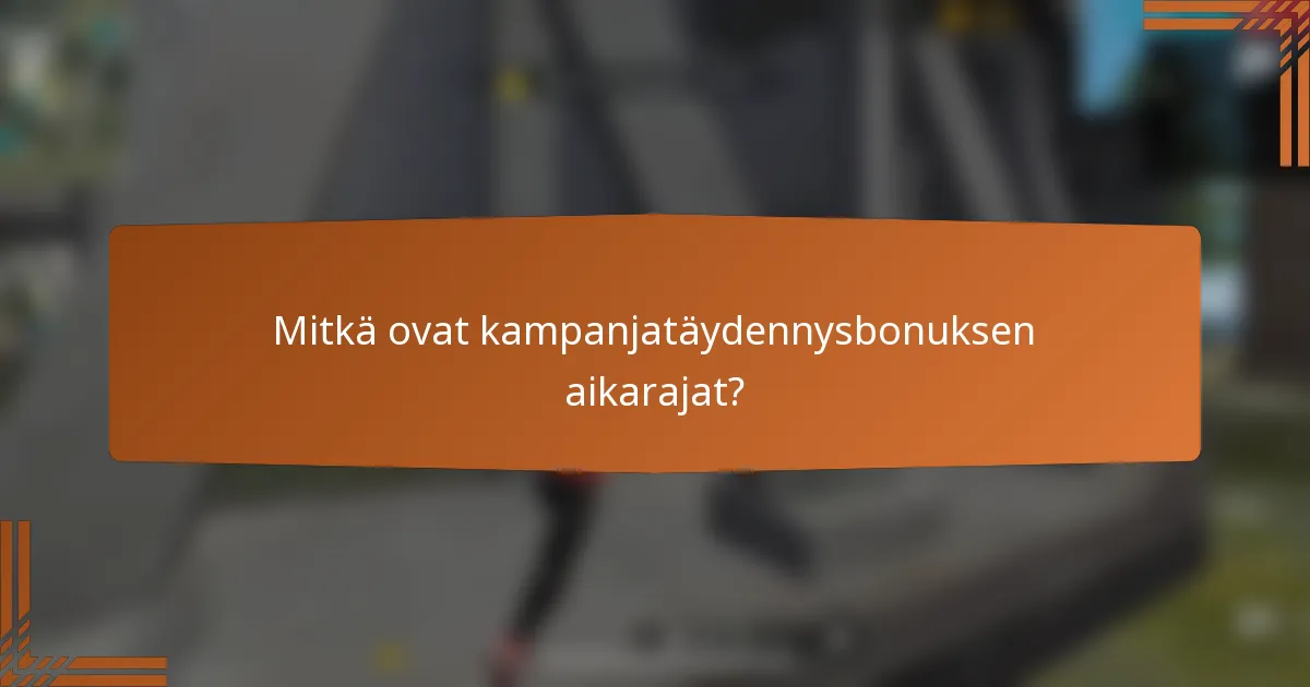 Mitkä ovat kampanjatäydennysbonuksen aikarajat?
