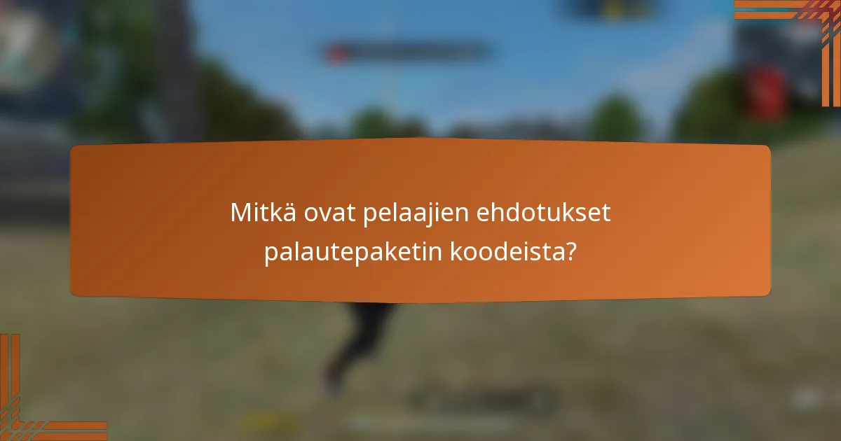 Mitkä ovat pelaajien ehdotukset palautepaketin koodeista?
