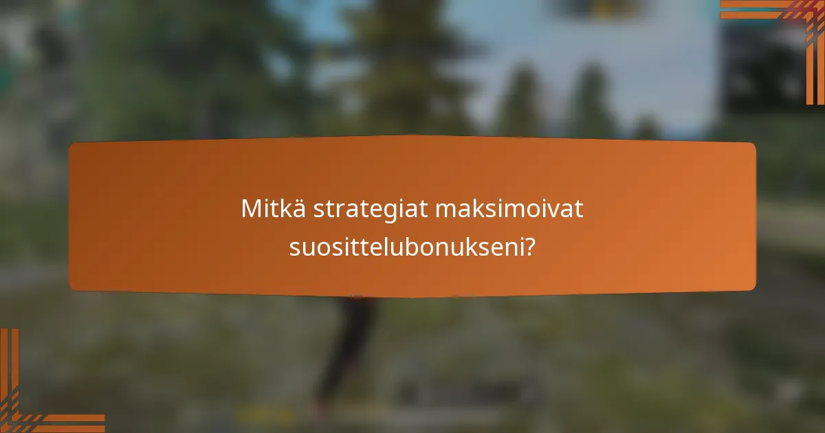 Mitkä strategiat maksimoivat suosittelubonukseni?