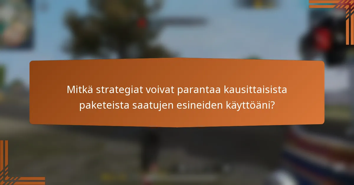 Mitkä strategiat voivat parantaa kausittaisista paketeista saatujen esineiden käyttöäni?