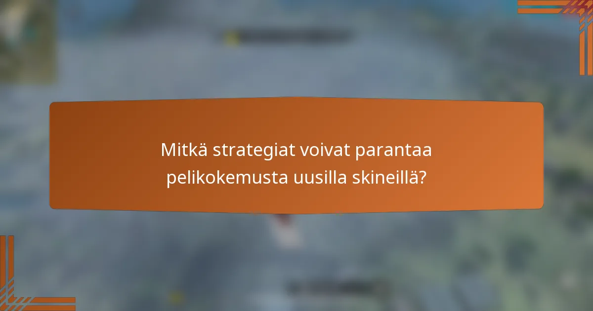 Mitkä strategiat voivat parantaa pelikokemusta uusilla skineillä?