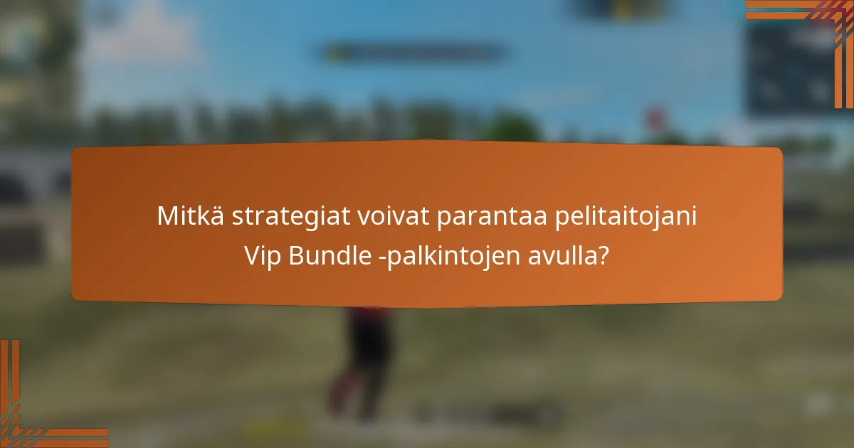 Mitkä strategiat voivat parantaa pelitaitojani Vip Bundle -palkintojen avulla?