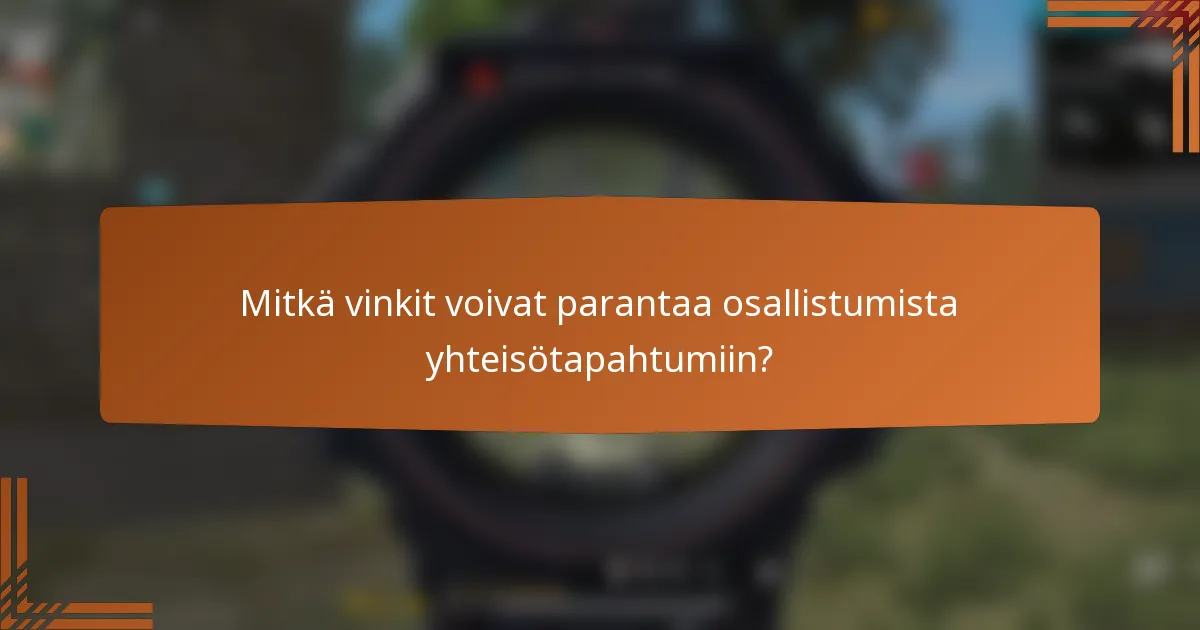 Mitkä vinkit voivat parantaa osallistumista yhteisötapahtumiin?