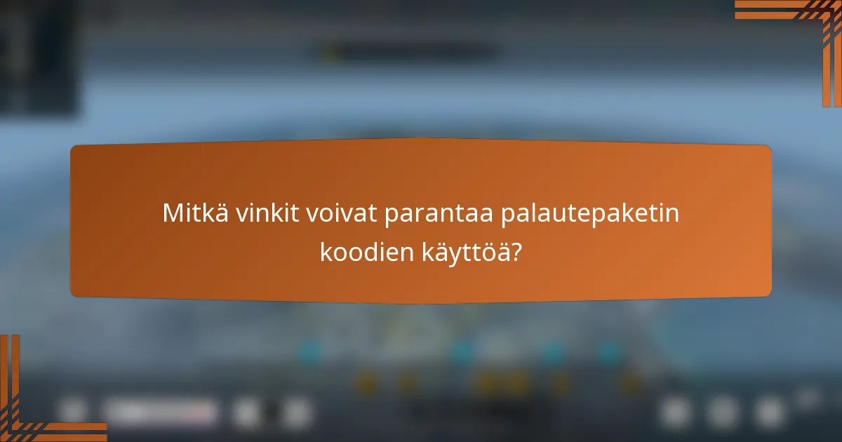 Mitkä vinkit voivat parantaa palautepaketin koodien käyttöä?