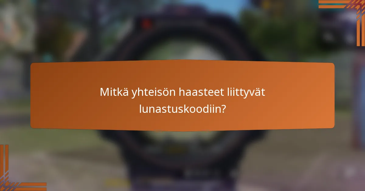 Mitkä yhteisön haasteet liittyvät lunastuskoodiin?