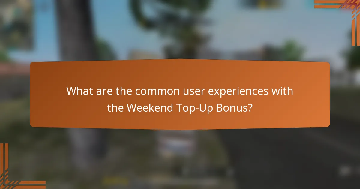 What are the common user experiences with the Weekend Top-Up Bonus?